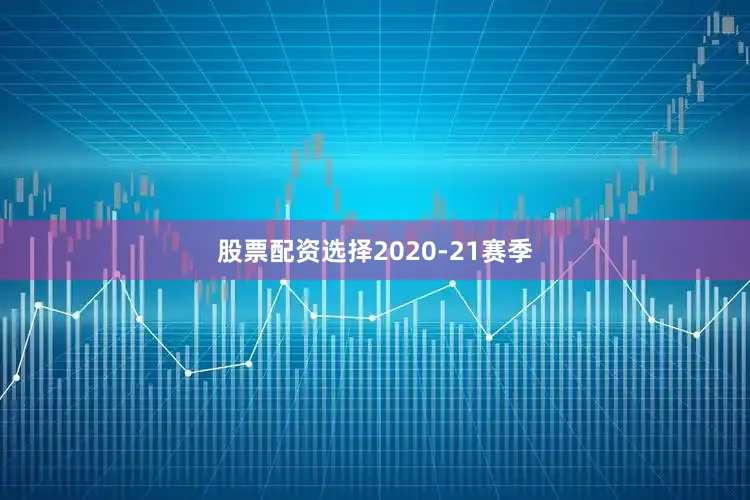 股票配资选择　　2020-21赛季