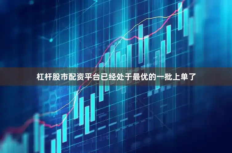 杠杆股市配资平台已经处于最优的一批上单了