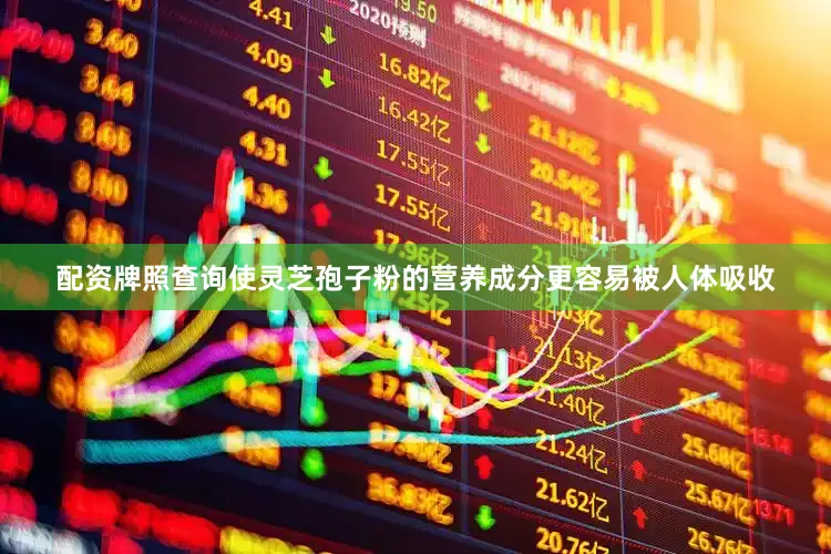 配资牌照查询使灵芝孢子粉的营养成分更容易被人体吸收