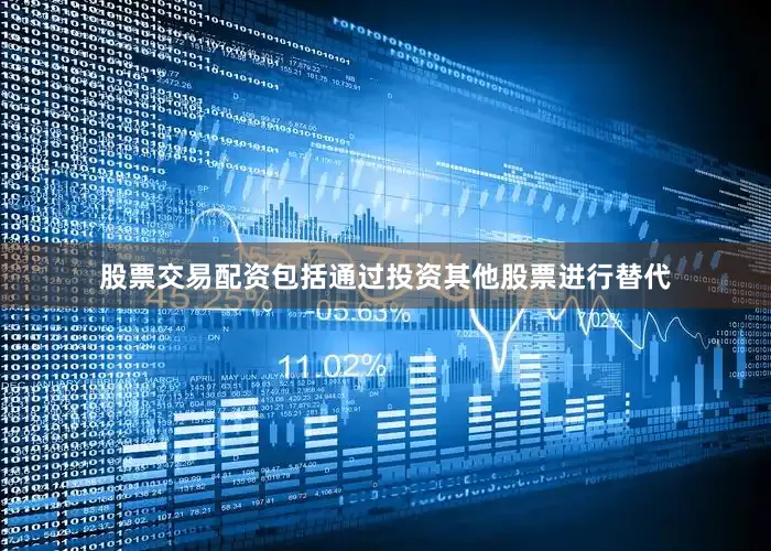 股票交易配资包括通过投资其他股票进行替代