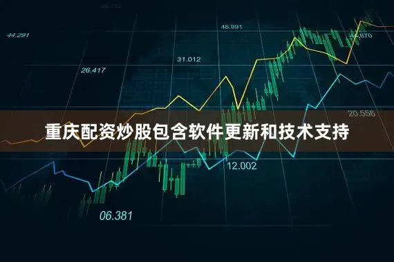 重庆配资炒股包含软件更新和技术支持