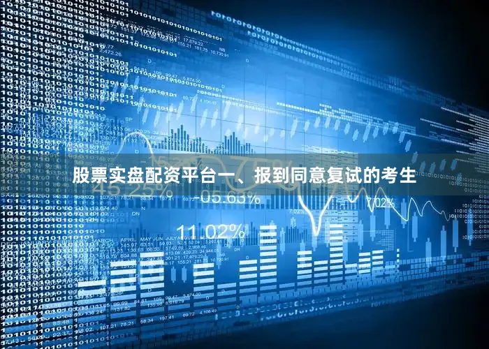 股票实盘配资平台一、报到同意复试的考生
