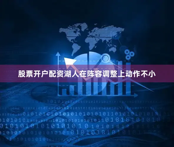 股票开户配资湖人在阵容调整上动作不小